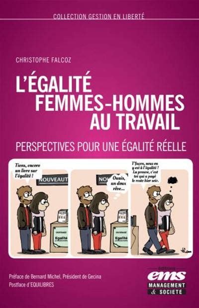 L'égalité femmes-hommes au travail: Perspectives pour une égalité réelle. Préface de Bernard Michel, Président de Gecina. Postface d'Equilibres